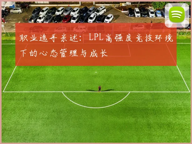 职业选手亲述：LPL高强度竞技环境下的心态管理与成长